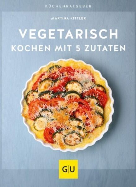 The recipes come from Vegetarisch kochen mit 5 Zutaten by Martina Kittler, published by Gräfe und Unzer